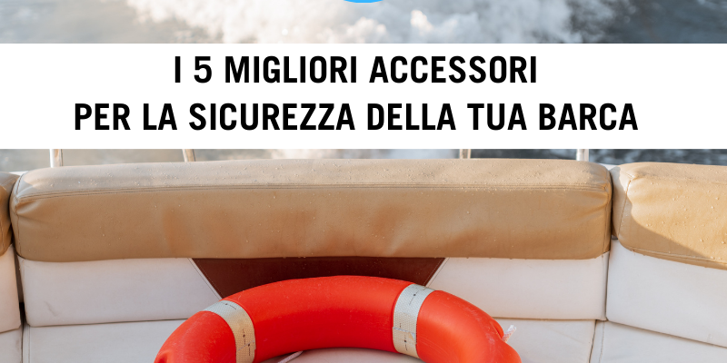 I 5 MIGLIORI ACCESSORI PER LA SICUREZZA DELLA TUA BARCA I 5 MIGLIORI ACCESSORI PER LA SICUREZZA DELLA TUA BARCA