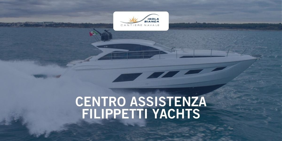 CENTRO ASSISTENZA FILIPPETTI YACHTS CENTRO ASSISTENZA AUTORIZZATO FILIPPETTI YACHT