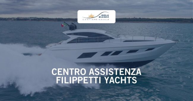 CENTRO ASSISTENZA FILIPPETTI YACHTS CENTRO ASSISTENZA AUTORIZZATO FILIPPETTI YACHT