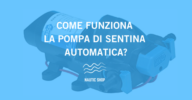 COME FUNZIONA LA POMPA DI SENTINA AUTOMATICA COME FUNZIONA LA POMPA DI SENTINA AUTOMATICA