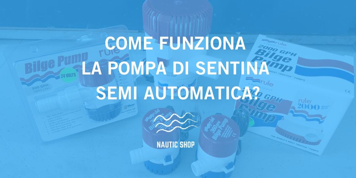 COME FUNZIONA LA POMPA DI SENTINA SEMI AUTOMATICA COME FUNZIONA LA POMPA DI SENTINA SEMI AUTOMATICA