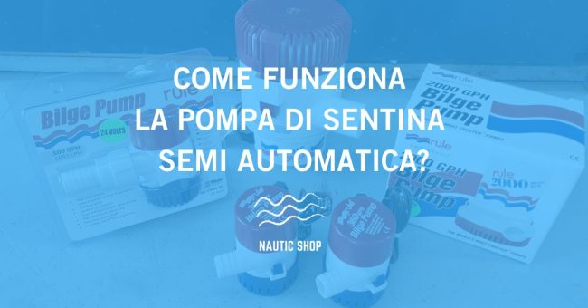 COME FUNZIONA LA POMPA DI SENTINA SEMI AUTOMATICA COME FUNZIONA LA POMPA DI SENTINA SEMI AUTOMATICA