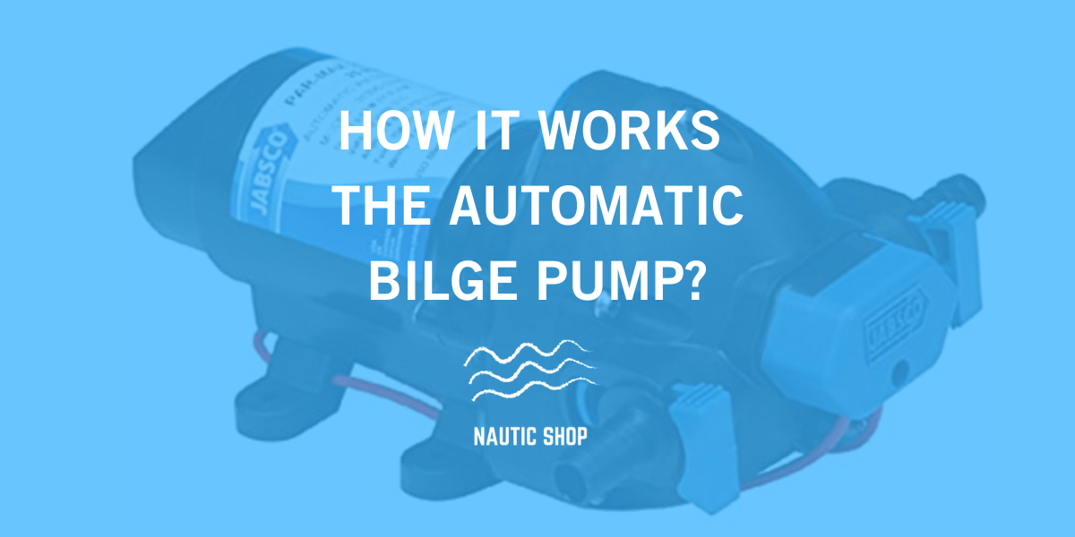 HOW IT WORKS THE AUTOMATIC BILGE PUMP HOW IT WORKS THE AUTOMATIC BILGE PUMP