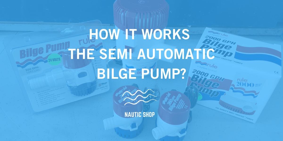 HOW IT WORKS THE SEMI AUTOMATIC BILGE PUMP HOW IT WORKS THE SEMI AUTOMATIC BILGE PUMP