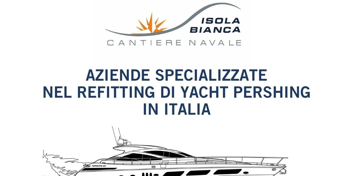 AZIENDE SPECIALIZZATE NEL REFITTING DI YACHT PERSHING IN ITALIA AZIENDE SPECIALIZZATE NEL REFITTING DI YACHT PERSHING IN ITALIA