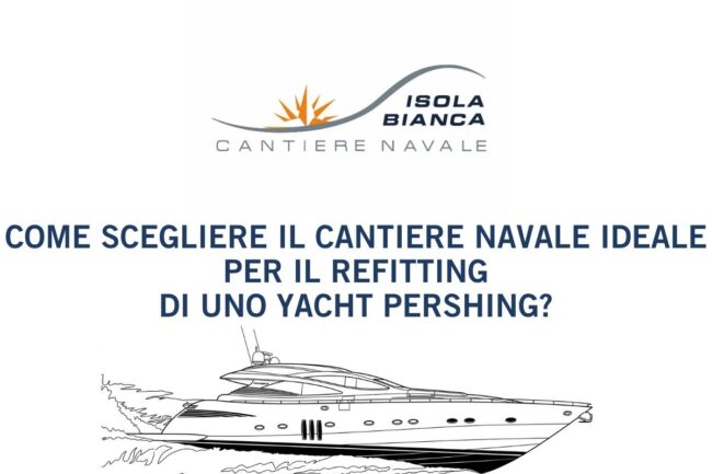 COME SCEGLIERE IL CANTIERE NAVALE IDEALE PER IL REFITTING DI UNO YACHT PERSHING