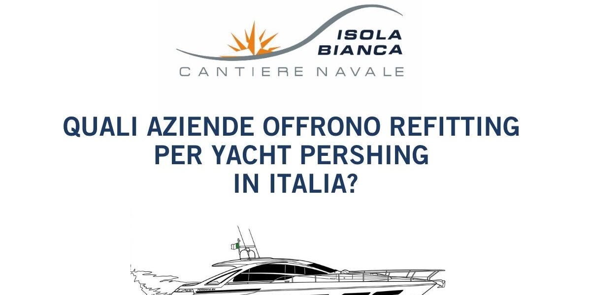 QUALI AZIENDE OFFRONO REFITTING PER YACHT PERSHING IN ITALIA QUALI AZIENDE OFFRONO REFITTING PER YACHT PERSHING IN ITALIA