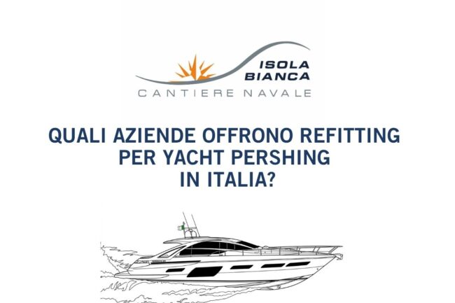 QUALI AZIENDE OFFRONO REFITTING PER YACHT PERSHING IN ITALIA