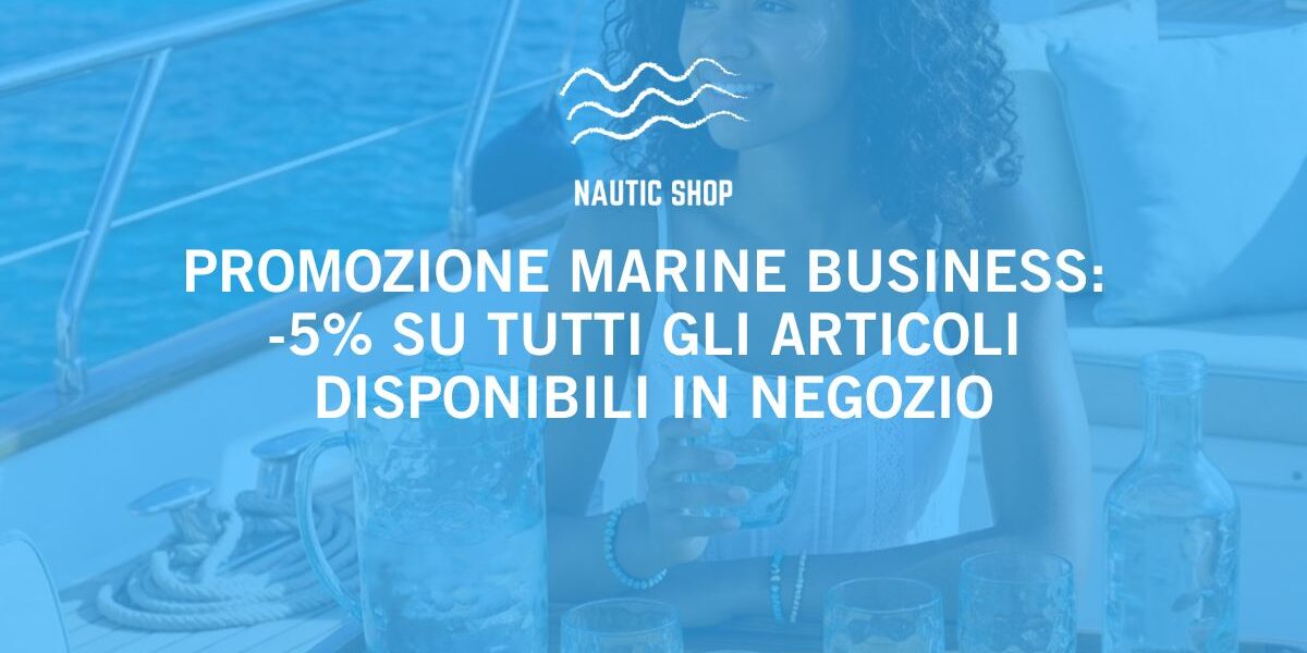 PROMOZIONE MARINE BUSINESS 5% SU TUTTI GLI ARTICOLI DISPONIBILI IN NEGOZIO PROMOZIONE MARINE BUSINESS 5% SU TUTTI GLI ARTICOLI DISPONIBILI IN NEGOZIO