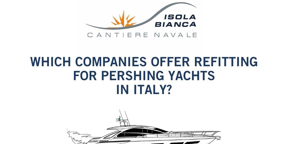 WHICH COMPANIES OFFER REFITTING FOR PERSHING YACHTS IN ITALY